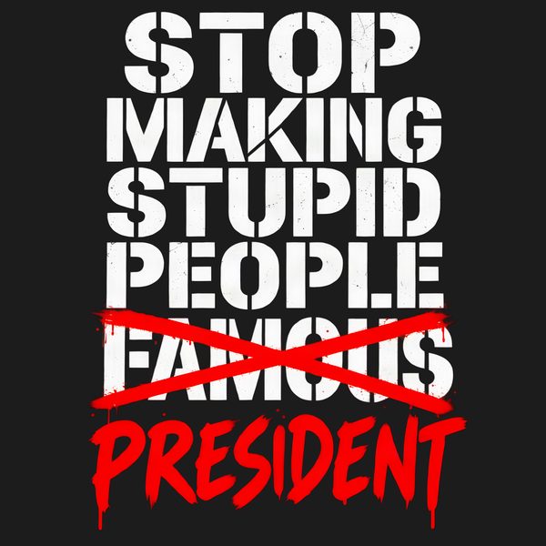 Bold typography reading 'STOP MAKING IGNORANCE FAMOUS — MR. PRESIDENT' on a t-shirt