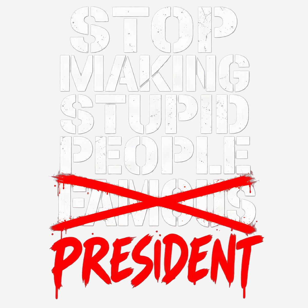 Bold typography reading 'STOP MAKING IGNORANCE FAMOUS — MR. PRESIDENT' on a t-shirt