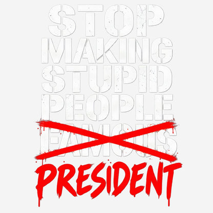 Bold typography reading 'STOP MAKING IGNORANCE FAMOUS — MR. PRESIDENT' on a t-shirt
