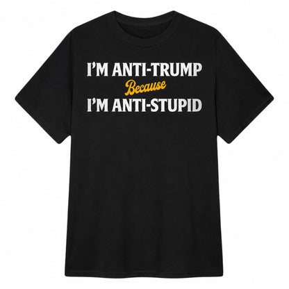 Black tee with bold white text: 'ANTI-TRUMP. ANTI-STUPIDITY.' in block typography