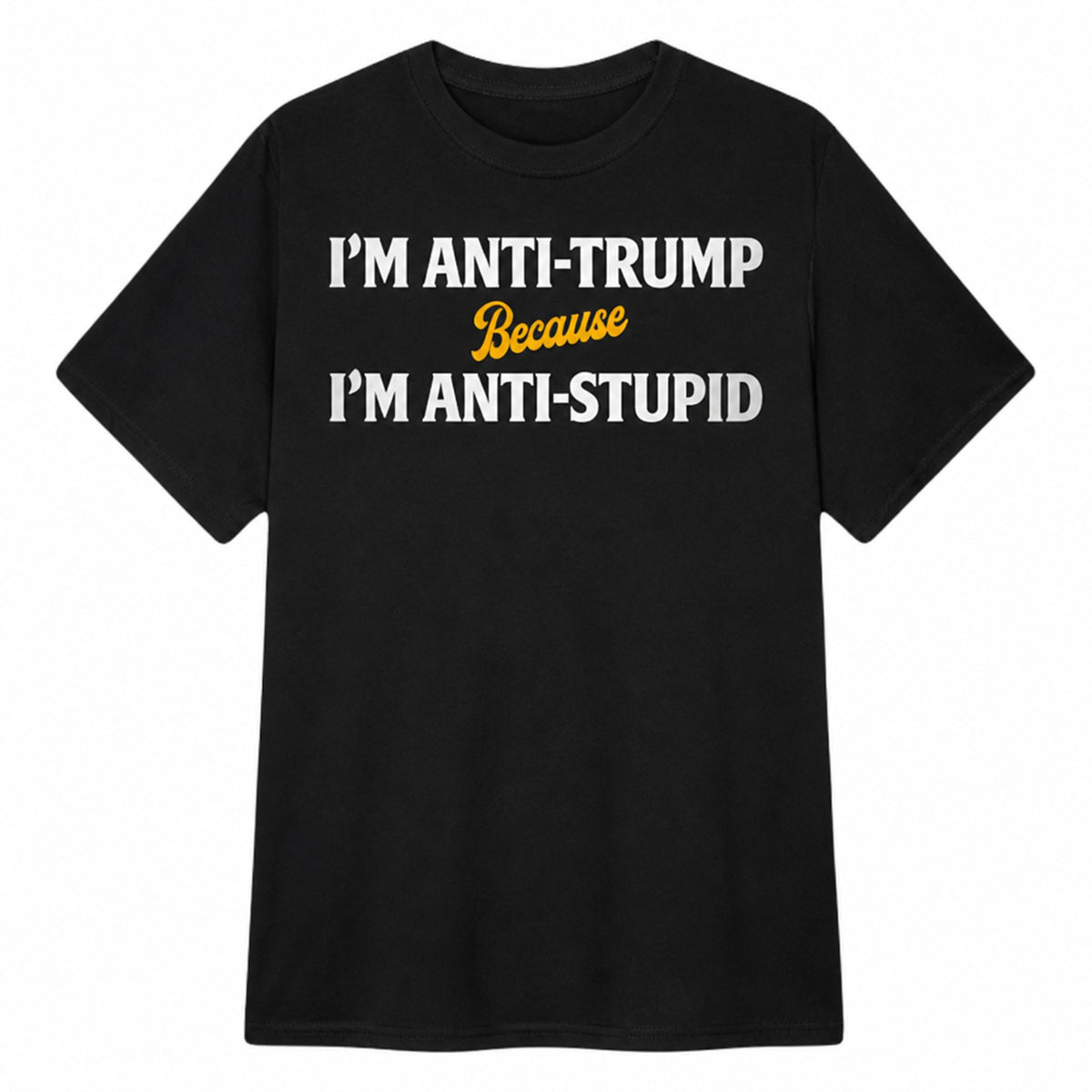 Black tee with bold white text: 'ANTI-TRUMP. ANTI-STUPIDITY.' in block typography