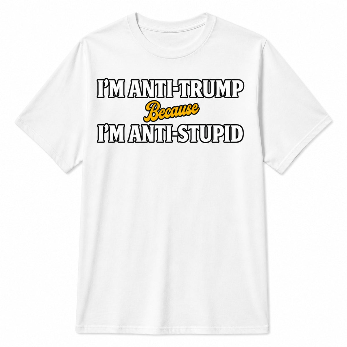 Black tee with bold white text: 'ANTI-TRUMP. ANTI-STUPIDITY.' in block typography