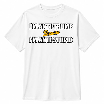 Black tee with bold white text: 'ANTI-TRUMP. ANTI-STUPIDITY.' in block typography