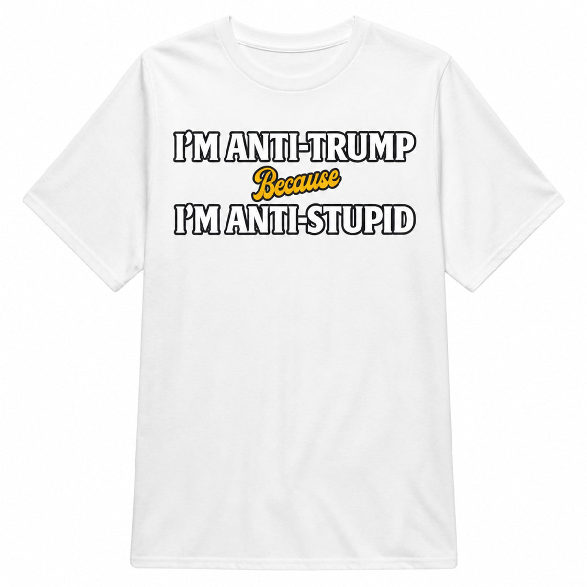 Black tee with bold white text: 'ANTI-TRUMP. ANTI-STUPIDITY.' in block typography