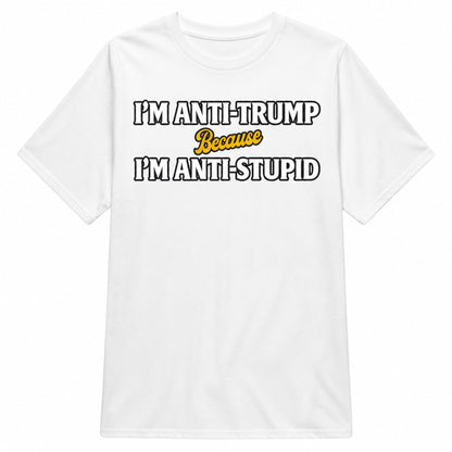 Black tee with bold white text: 'ANTI-TRUMP. ANTI-STUPIDITY.' in block typography