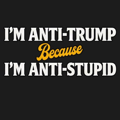 Black tee with bold white text: 'ANTI-TRUMP. ANTI-STUPIDITY.' in block typography