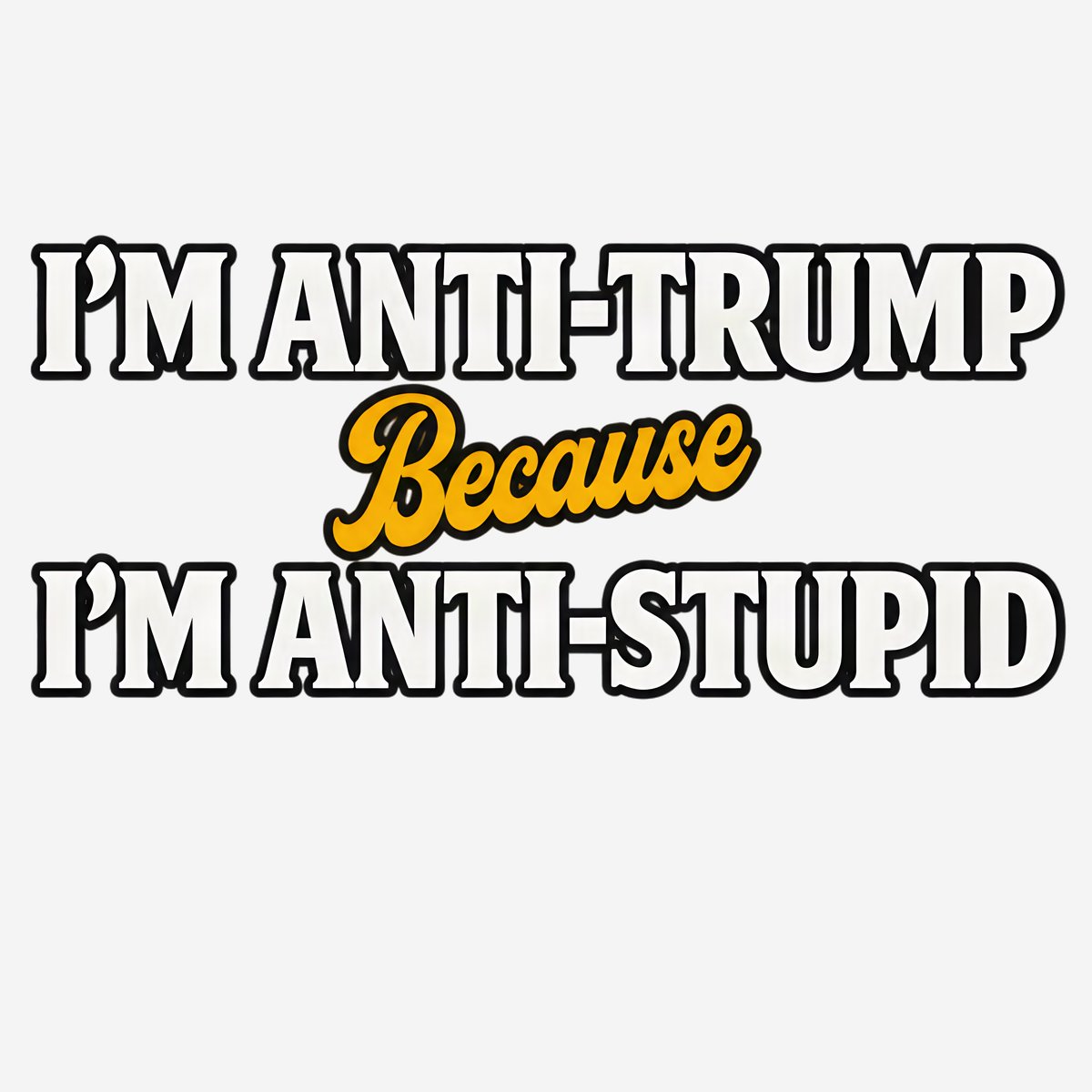Black tee with bold white text: 'ANTI-TRUMP. ANTI-STUPIDITY.' in block typography