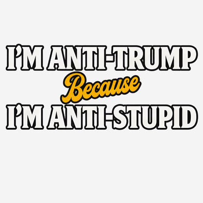 Black tee with bold white text: 'ANTI-TRUMP. ANTI-STUPIDITY.' in block typography